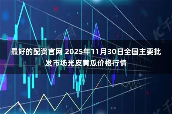 最好的配资官网 2025年11月30日全国主要批发市场光皮黄瓜价格行情